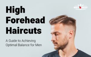 High Forehead Haircuts: A Guide to Achieving Optimal Balance for Men